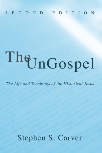 The UnGospel: The Life and Teachngs of the Historical Jesus, Second Edition