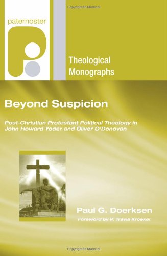 Beyond Suspicion: Post-Christendom Protestant Political Theology in John Howard Yoder and Oliver O'Donovan (Paternoster Theological Monographs)
