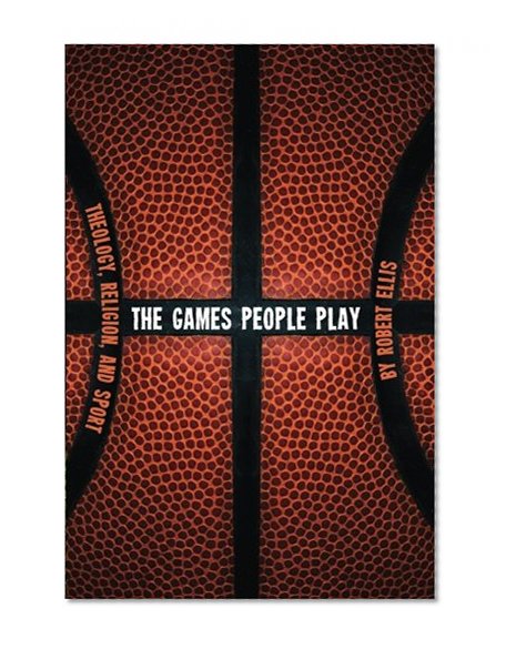 The Games People Play: Theology, Religion, and Sport