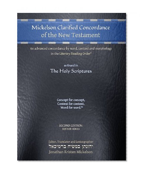 Mickelson Clarified Concordance of the New Testament: An Advanced Concordance by Word, Context and Morphology in the Literary Reading Order