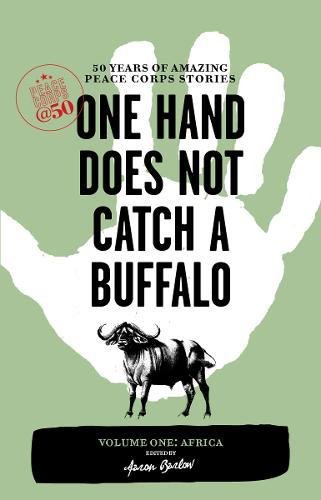 Book Cover One Hand Does Not Catch a Buffalo: 50 Years of Amazing Peace Corps Stories: Volume One: Africa (Peace Corps at 50)
