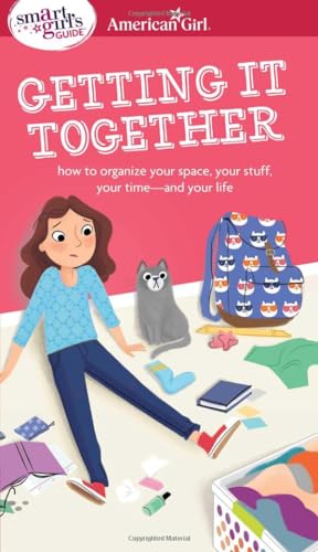 Book Cover A Smart Girl's Guide: Getting It Together: How to Organize Your Space, Your Stuff, Your Time--and Your Life (Smart Girl's Guide To...)