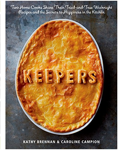 Book Cover Keepers: Two Home Cooks Share Their Tried-and-True Weeknight Recipes and the Secrets to Happiness in the Kitchen: A Cookbook