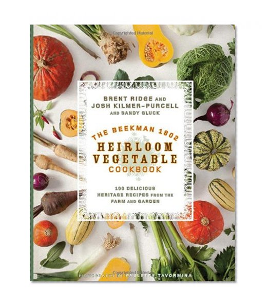 Book Cover The Beekman 1802 Heirloom Vegetable Cookbook: 100 Delicious Heritage Recipes from the Farm and Garden