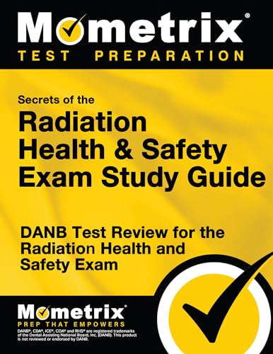 Secrets of the Radiation Health and Safety Exam Study Guide: DANB Test Review for the Radiation Health and Safety Exam (Mometrix Test Preparation)