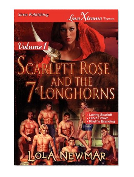 Scarlett Rose and the Seven Longhorns, Volume 1 [Loving Scarlett: Leo's Crown : Rhett's Branding] (Siren Publishing LoveXtreme Forever) (Scarlett Rose ... Siren Publishing Lovextreme Forever)