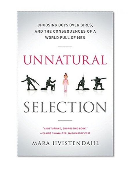 Book Cover Unnatural Selection: Choosing Boys Over Girls, and the Consequences of a World Full of Men