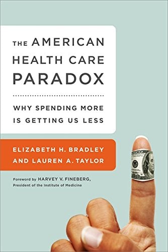 Book Cover The American Health Care Paradox: Why Spending More is Getting Us Less