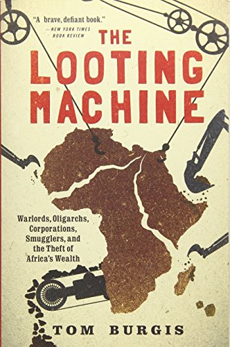 Book Cover The Looting Machine: Warlords, Oligarchs, Corporations, Smugglers, and the Theft of Africa's Wealth