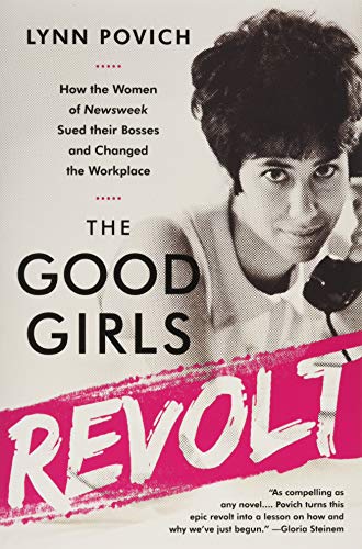 Book Cover The Good Girls Revolt: How the Women of Newsweek Sued their Bosses and Changed the Workplace