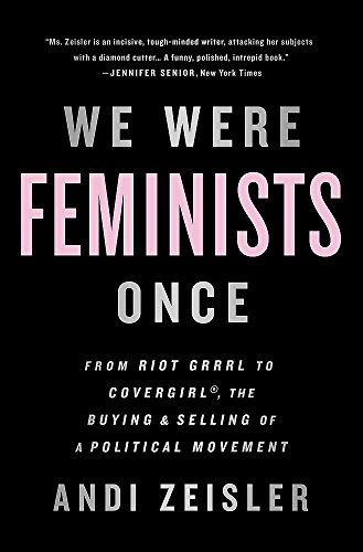 Book Cover We Were Feminists Once: From Riot Grrrl to CoverGirlÂ®, the Buying and Selling of a Political Movement