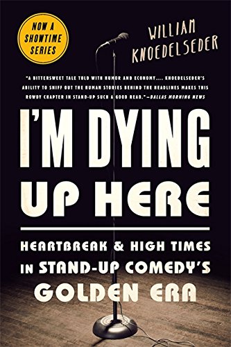Book Cover I'm Dying Up Here: Heartbreak and High Times in Stand-Up Comedy's Golden Era