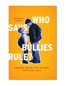 Who Says Bullies Rule?: Common Sense Tips to Help Your Kids to Cope