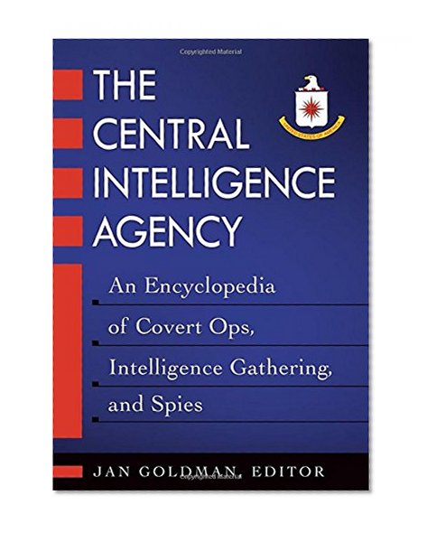 The Central Intelligence Agency [2 volumes]: An Encyclopedia of Covert Ops, Intelligence Gathering, and Spies