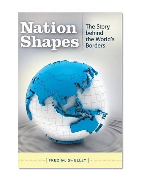 Nation Shapes: The Story behind the World's Borders