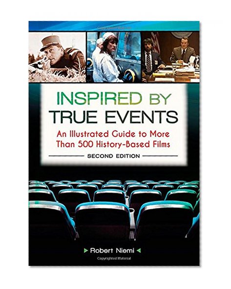 Inspired by True Events: An Illustrated Guide to More Than 500 History-Based Films