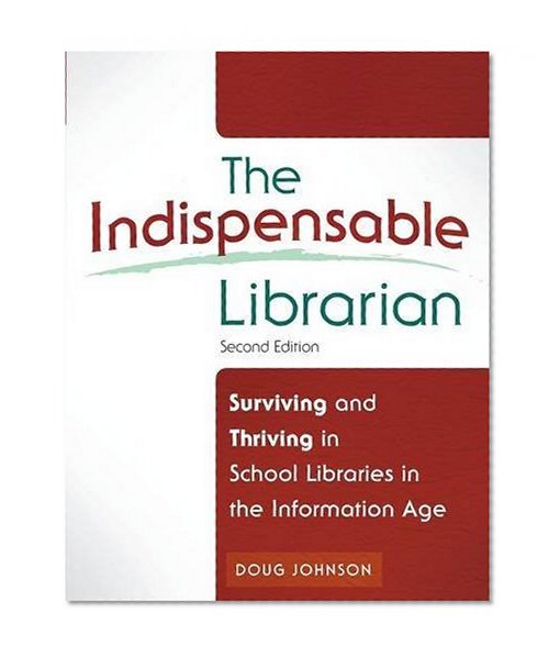 The Indispensable Librarian: Surviving and Thriving in School Libraries in the Information Age