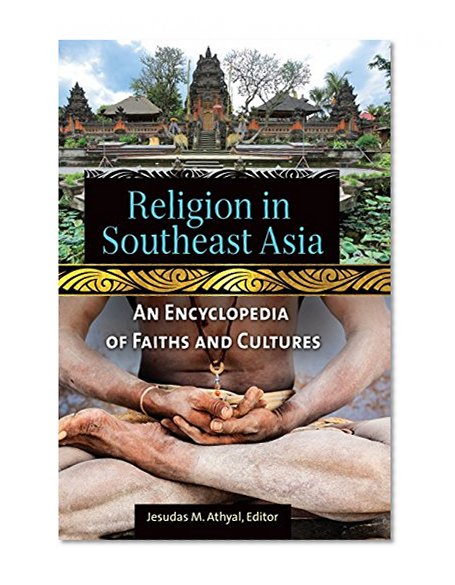 Religion in Southeast Asia: An Encyclopedia of Faiths and Cultures