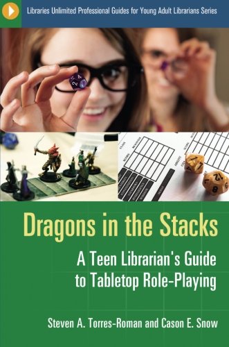 Dragons in the Stacks: A Teen Librarian's Guide to Tabletop Role-Playing (Libraries Unlimited Professional Guides for Young Adult Librarians Series)