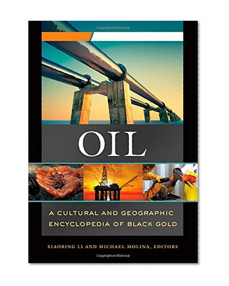 Oil [2 volumes]: A Cultural and Geographic Encyclopedia of Black Gold