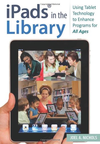 iPadsÂ® in the Library: Using Tablet Technology to Enhance Programs for All Ages