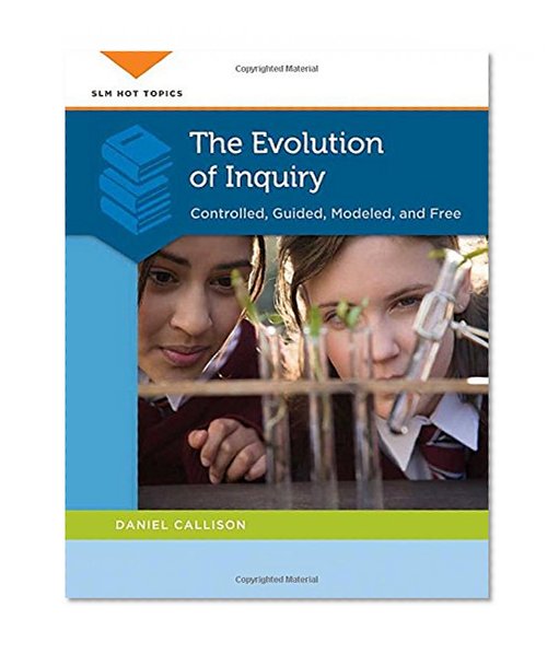 The Evolution of Inquiry: Controlled, Guided, Modeled, and Free (SLM Hot Topics)