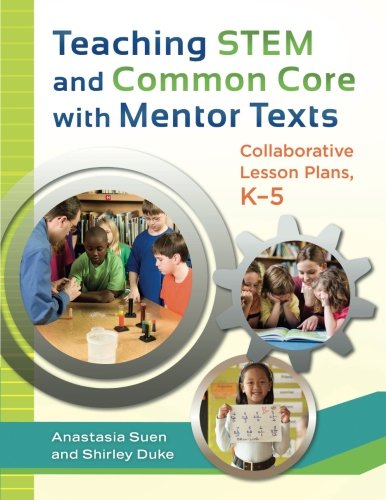 Teaching STEM and Common Core with Mentor Texts: Collaborative Lesson Plans, K-5