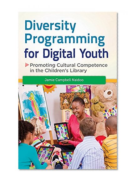 Diversity Programming for Digital Youth: Promoting Cultural Competence in the Children's Library (Children's and Young Adult Literature Reference)