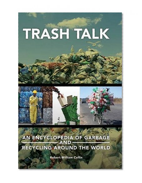 Trash Talk: An Encyclopedia of Garbage and Recycling around the World