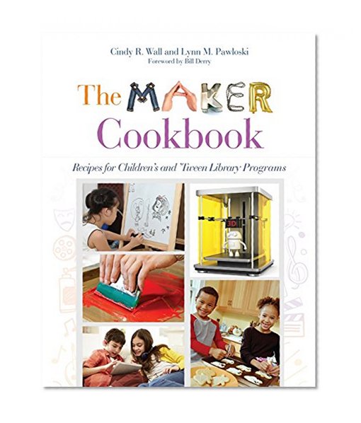 The Maker Cookbook: Recipes for Children's and 'Tween Library Programs