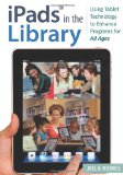 iPadsÂ® in the Library: Using Tablet Technology to Enhance Programs for All Ages