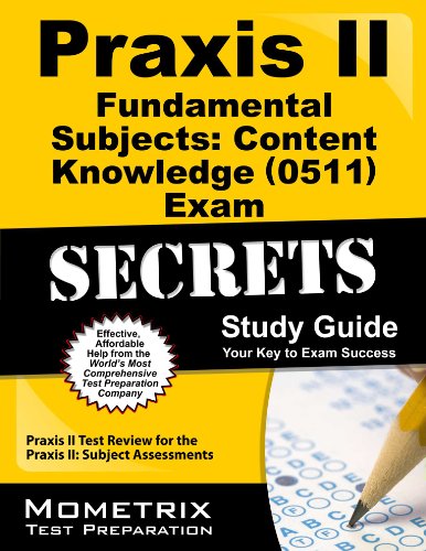 Praxis II Fundamental Subjects: Content Knowledge (0511) Exam Secrets Study Guide: Praxis II Test Review for the Praxis II: Subject Assessments