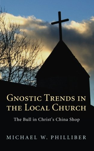 Gnostic Trends in the Local Church: The Bull in Christs China Shop