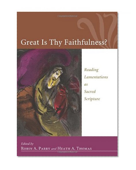 Great Is Thy Faithfulness?: Reading Lamentations as Sacred Scripture