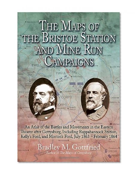 Book Cover The Maps of the Bristoe Station and Mine Run Campaigns: An Atlas of the Battles and Movements in the Eastern Theater after Gettysburg, Including ... 1864 (Savas Beatie Military Atlas Series)