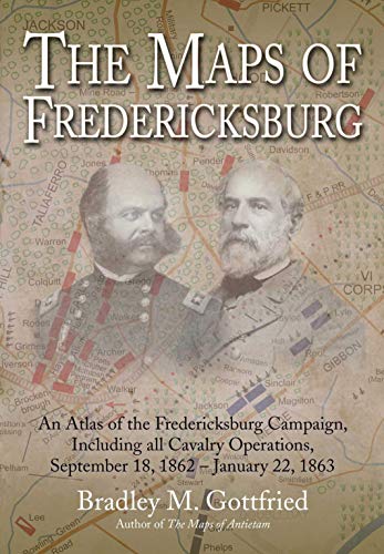 Book Cover The Maps of Fredericksburg: An Atlas of the Fredericksburg Campaign, Including all Cavalry Operations, September 18, 1862 - January 22, 1863