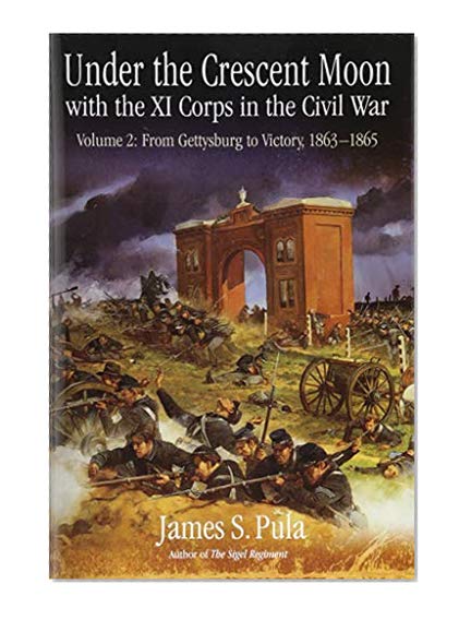 Book Cover Under the Crescent Moon with the XI Corps in the Civil War. Volume 2: From Gettysburg to Victory, 1863-1865