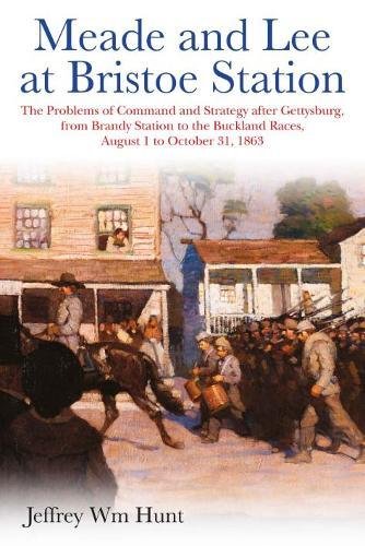 Book Cover Meade and Lee at Bristoe Station: The Problems of Command and Strategy after Gettysburg, from Brandy Station to the Buckland Races, August 1 to October 31, 1863