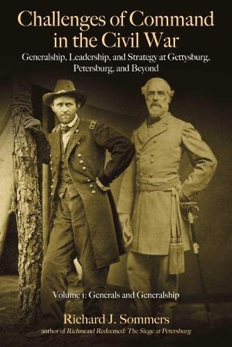 Book Cover Challenges of Command in the Civil War: Generalship, Leadership, and Strategy at Gettysburg, Petersburg, and Beyond, Volume I: Generals and Generalship