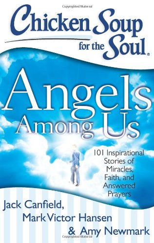 Book Cover Chicken Soup for the Soul: Angels Among Us: 101 Inspirational Stories of Miracles, Faith, and Answered Prayers