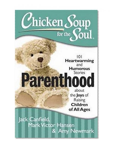 Book Cover Chicken Soup for the Soul: Parenthood: 101 Heartwarming and Humorous Stories about the Joys of Raising Children of All Ages