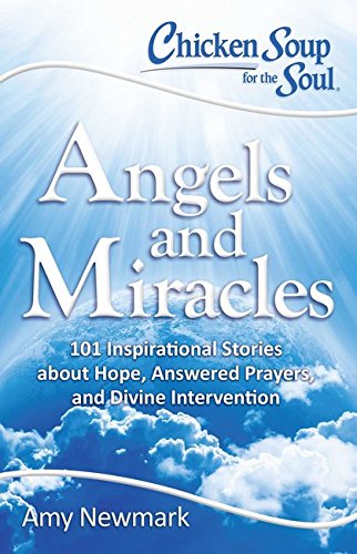 Book Cover Chicken Soup for the Soul: Angels and Miracles: 101 Inspirational Stories about Hope, Answered Prayers, and Divine Intervention