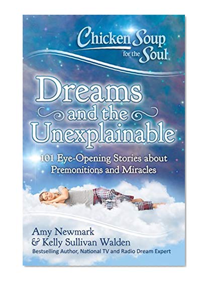 Book Cover Chicken Soup for the Soul: Dreams and the Unexplainable: 101 Eye-Opening Stories about Premonitions and Miracles