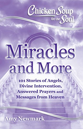 Book Cover Chicken Soup for the Soul: Miracles and More: 101 Stories of Angels, Divine Intervention, Answered Prayers and Messages from Heaven