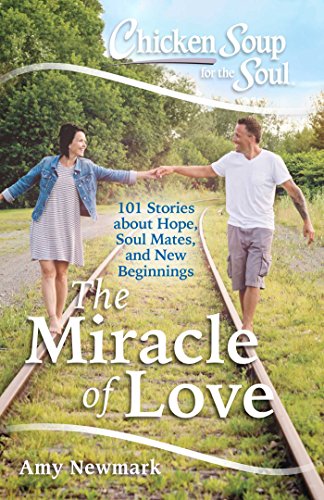 Book Cover Chicken Soup for the Soul: The Miracle of Love: 101 Stories about Hope, Soul Mates and New Beginnings
