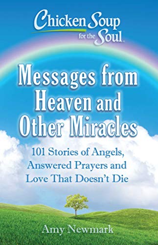 Book Cover Chicken Soup for the Soul: Messages from Heaven and Other Miracles: 101 Stories of Angels, Answered Prayers, and Love That Doesn't Die