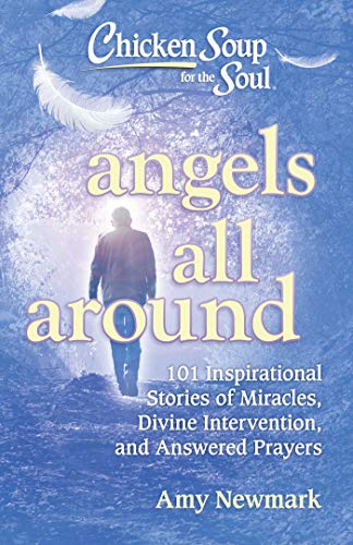 Book Cover Chicken Soup for the Soul: Angels All Around: 101 Inspirational Stories of Miracles, Divine Intervention, and Answered Prayers