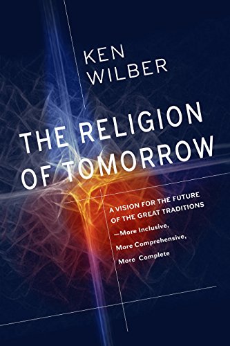 Book Cover The Religion of Tomorrow: A Vision for the Future of the Great Traditions - More Inclusive, More Comprehensive, More Complete