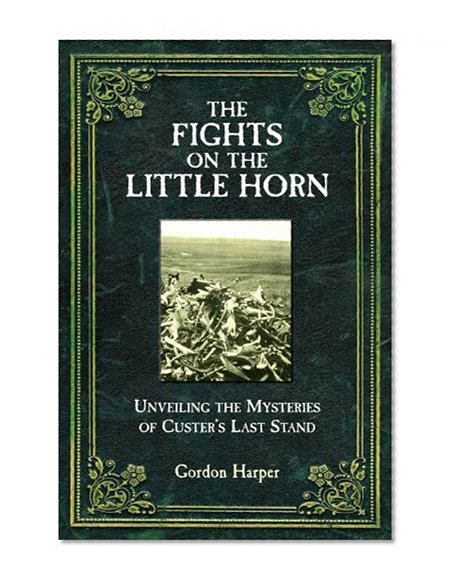 Fights on the Little Horn: Unveiling the Mysteries of Custer's Last Stand