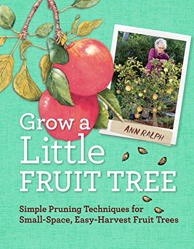 Book Cover Grow a Little Fruit Tree: Simple Pruning Techniques for Small-Space, Easy-Harvest Fruit Trees